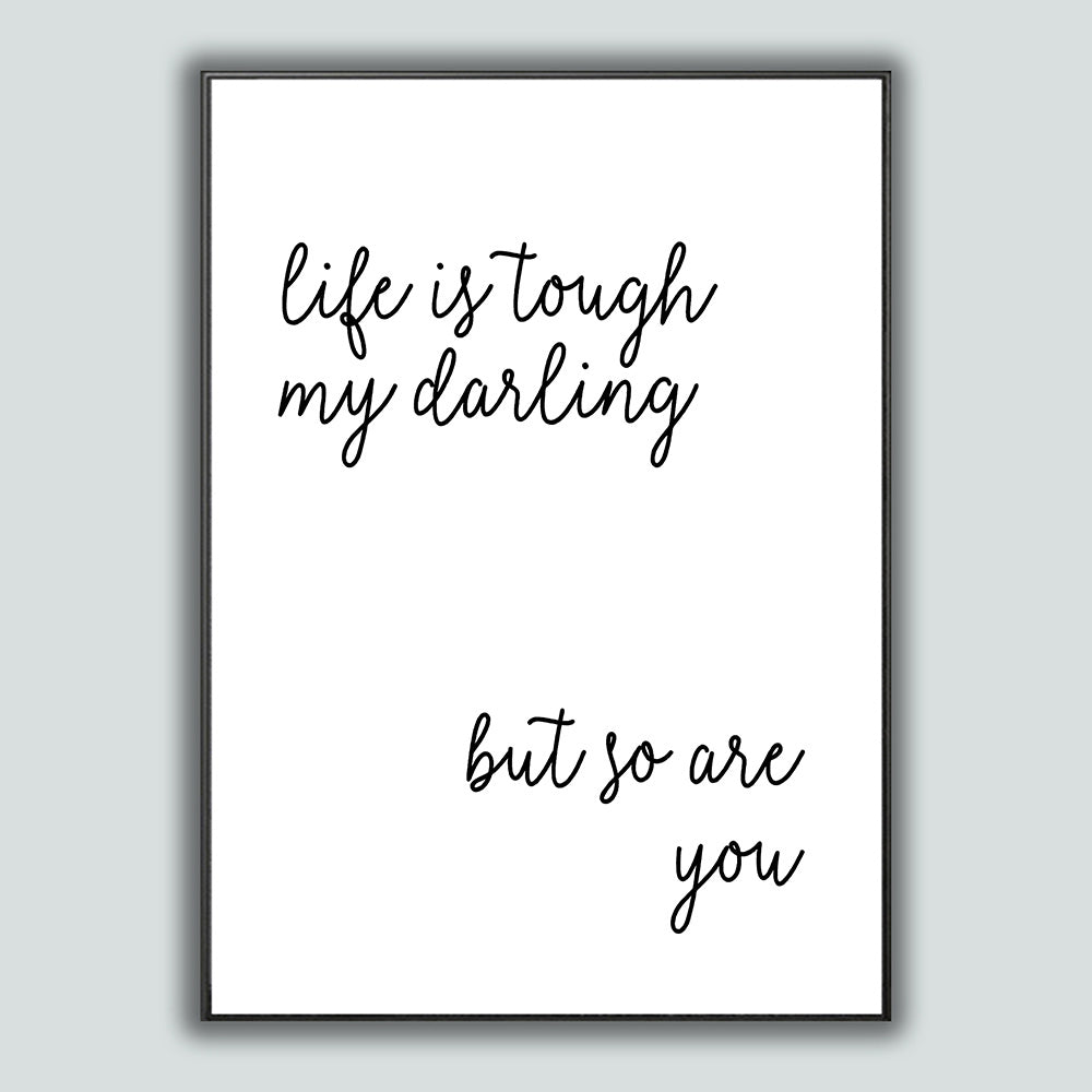 Life Is Tough My Darling But So Are You Poster A5