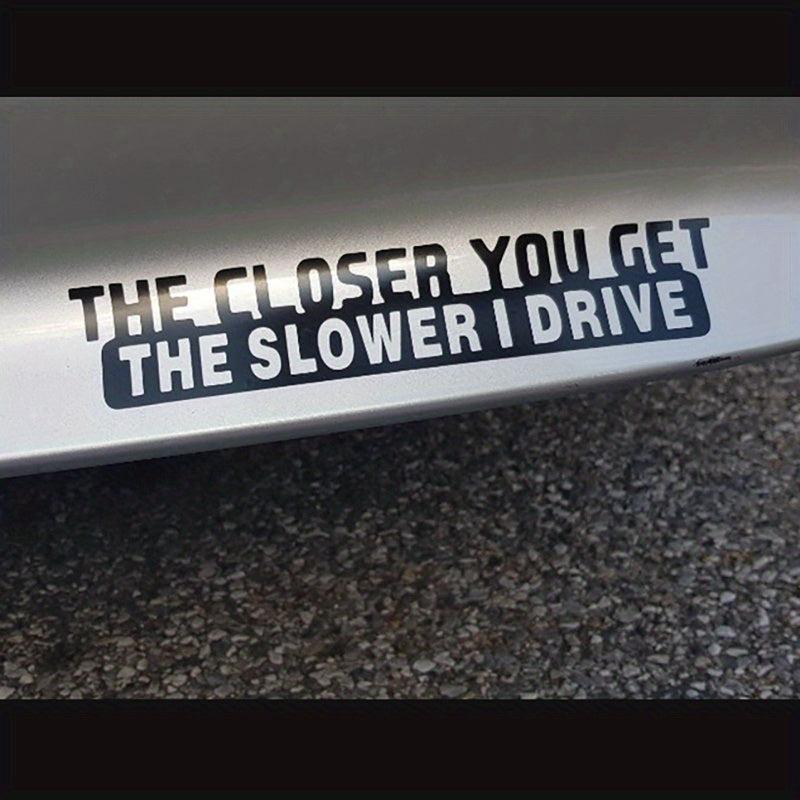 1pc Funny Sticker Decal - 'The Closer You Get The Slower I Drive' for Car Laptop