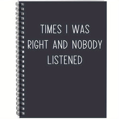 Funny Spiral Notebook: Times I Was Right and Nobody Listened